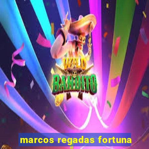 marcos regadas fortuna